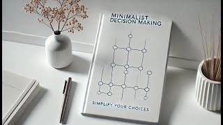 Minimalist Decision Making! Making decision With a Minimalist Mindset