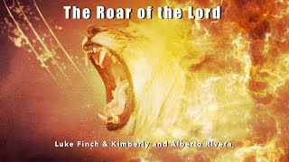 The Roar of the Lord | Spontaneous | Luke Finch & Kimberly and Alberto Rivera | Prophetic Worship