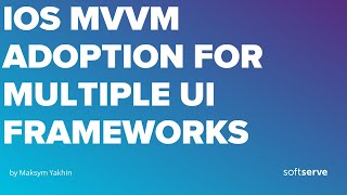 iOS MVVM adoption for multiple UI frameworks by Maksym Yakhin