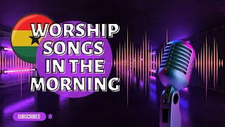 Start Your Day with High Praise: Ghana Worship Mix | Best Morning Worship Songs ( Ghana Mixtape 🎤🎶