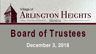 December 3, 2018  -  Board of Trustee Meeting - Village of Arlington Heights, IL