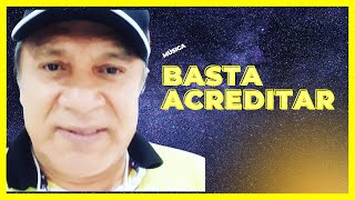 BASTA ACREDITAR - Linda música para se ouvir, cantar e dançar.