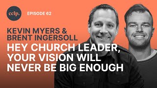 Your Vision Will Never Be Big Enough | Kevin Myers & Brent Ingersoll | CCLP | EP62