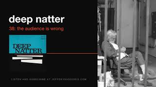 Deep Natter 38: The Audience is Wrong