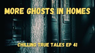 Chilling True Tales - Ep 41 - More Ghosts in Homes