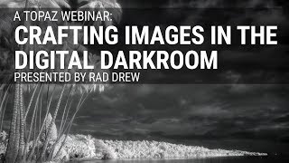 Crafting Images in the Digital Darkroom with Topaz Labs Tools presented by Rad Drew