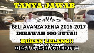 TANYA JAWAB, BELI AVANZA XENIA 2016-2017 DIBAWAH 100 JUTA, BUKAN LELANG, CASH&CREDIT (MOBIL MURAH)