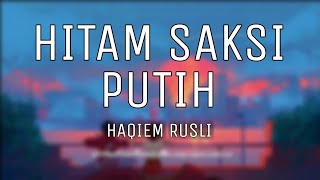 Haqiem Rusli - Hitam Saksi Putih (lirik)