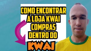 ✅COMO ENCONTRAR A LOJA KWAI COMPRAS DENTRO DO APP (KWAI)📲