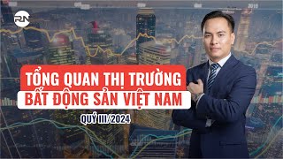 TỔNG QUAN THỊ TRƯỜNG BẤT ĐỘNG SẢN VIỆT NAM QUÝ III/2024