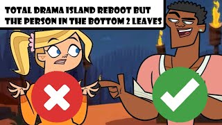 Total Drama Island Reboot but the Person in the Bottom 2 Leaves