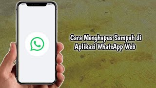 Cara Menghapus Sampah di Aplikasi WhatsApp Web