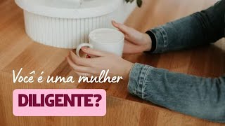 Você é uma mulher cristã diligente?