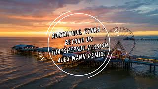 Adriatique, Eynka - Beyond Us (Hatshepsut Version, Alex Wann Remix)