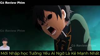 Mới Nhập học Tưởng Yếu Ai Ngờ Là Kẻ Mạnh Nhất | Review Anime | Cò Review Phim