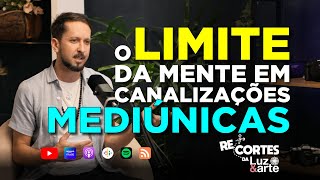 O LIMITE da mente em canalizações mediúnicas - Luz e Arte