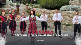 TATYANA - POLEGNALA E GERGANA/DRAGANO, DRAGANKE * Татяна-Полегнала е Гергана/Драгано, Драганке, 2023