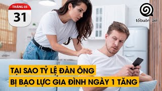 Tại sao tỷ lệ đàn ông bị bạo lực gia đình ngày 1 tăng | TỔ BUÔN 247 (31/05/2024)