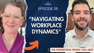 The Interesting People You Meet: Episode 38 "Navigating Workplace Dynamics"