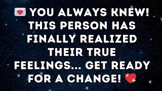 💌 YOU always knew! This person has finally realized their true feelings... Get ready for a change! 💖