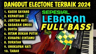 FULL ALBUM ELECTONE DANGDUT ORGEN TUNGGAL TERBARU 2024 SPESIAL LEBARAN BASS MANTAP