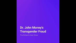 Dr. John Money’s Transgender Fraud