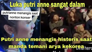 Luka putri anne makin dalam..Putri anne menangis histeris saat konser tau manda temani arya kekorea