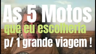 5 MOTOS que eu Escolho para 1 grande VIAGEM - surpresa!!