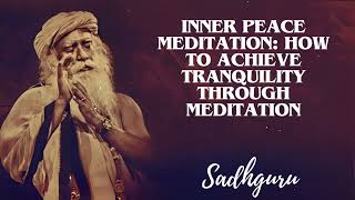 Yoga Practices Sadhguru- Inner Peace Meditation: How to Achieve Tranquility through Meditation