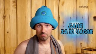 Баня за 10 часов // ИДИТЕ В БАНЮ