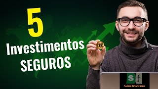 5 Investimentos SEGUROS. Quais as melhores opções no mercado financeiro?