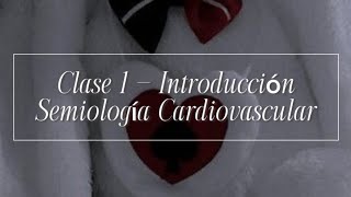 Clases 1 - Introducción - Semiología Cardiovascular