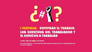 Iª Jornada "REPENSAR EL TRABAJO: LOS DERECHOS DEL TRABAJADOR Y EL DERECHO A TRABAJAR"