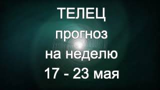 ТЕЛЕЦ  прогноз на неделю 17  - 23 мая