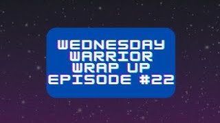 Wednesday Warrior Wrap Up episode #22