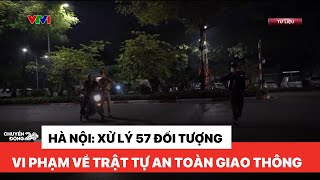 Chuyển động 24h chiều 10/11: Hà Nội: Xử lý 57 đối tượng vi phạm về trật tự an toàn giao thông