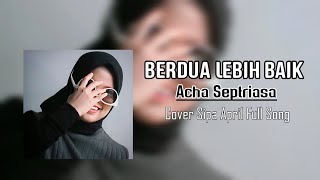 Berdua Lebih Baik - Acha Septriasa |Sipa April Cover Full Song