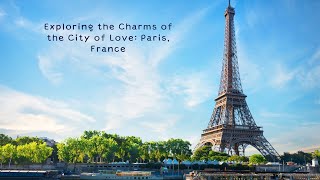 Exploring the Charms of the City of Love: Paris, France