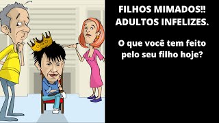 FILHOS MIMADOS!!! ADULTOS INFELIZES.O QUE VOCÊ TEM FEITO PELO SEU FILHO HOJE?