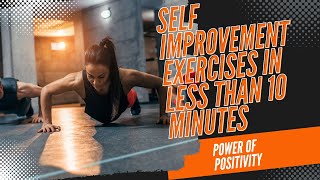 Self Improvement Exercises in Less Than 10 Minutes