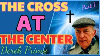 The Cross At The Center - Part 1 - Derek Prince