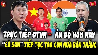 Trực Tiếp ĐTVN - Ấn Độ Hôm Nay 12/10: Nguyễn Fillip Ra Sân, "GÀ SON" Tiếp Tục Tạo CƠM MƯA BÀN THẮNG?