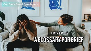 A Glossary for Grief  | Audio Reading | Our Daily Bread Devotional