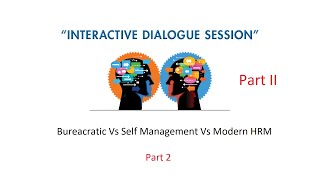 Dialogue on Bureaucratic Vs Self Management Vs Modern HRM | Part 2 | Management Thoughts and Phil.