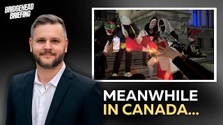 WHAT IS GOING ON IN CANADA? | Bridgehead Briefing Ep 6