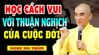 Học cách Vui với Thuận Nghịch của cuộc đời - Thầy Thích Tuệ Hải (BÀI GIẢNG HAY QUÁ)