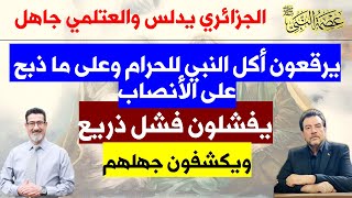 الجزائري والعتلمي يفشلون فشل ذريع  في ترقيع رواية أكل النبي للحرام وعلى ما ذبح على الأنصاب