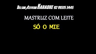 SÓ O MIE - MASTRUZ COM LEITE - KARAOKE