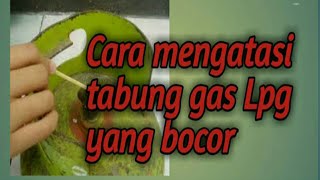 CARA MENGATASI TABUNG GAS YANG MENDESIS BOCOR