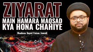 Ziyarat Main Hamara Maqsad Kya Hona Chahiye | Maulana Faizan Jawadi